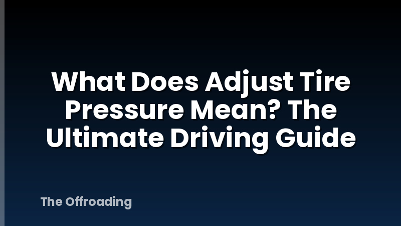 What Does Adjust Tire Pressure Mean? The Ultimate Driving Guide