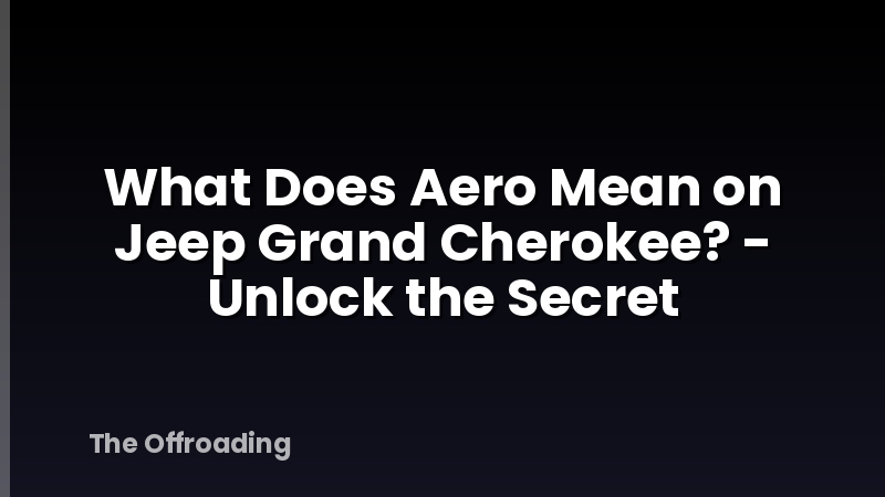 What Does Aero Mean on Jeep Grand Cherokee? - Unlock the Secret