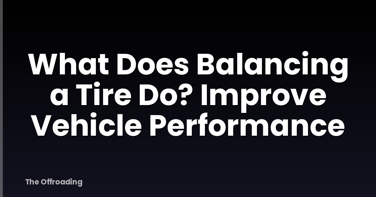 What Does Balancing a Tire Do? Improve Vehicle Performance