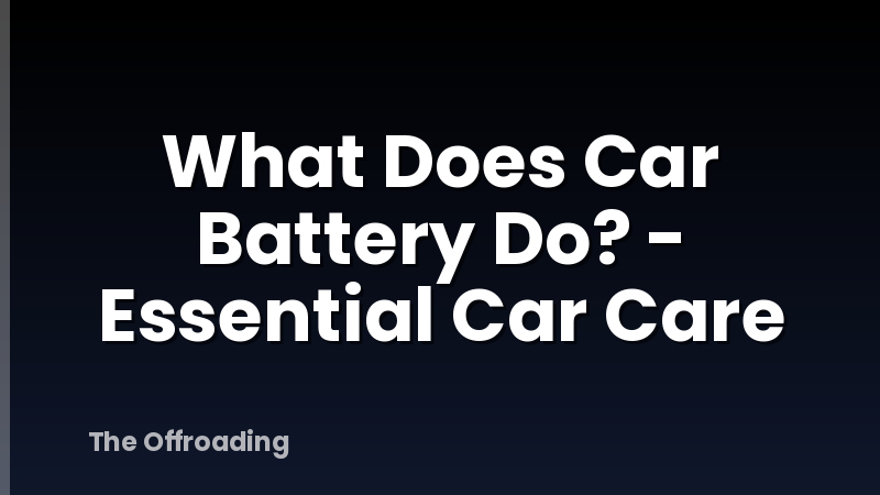 What Does Car Battery Do? - Essential Car Care