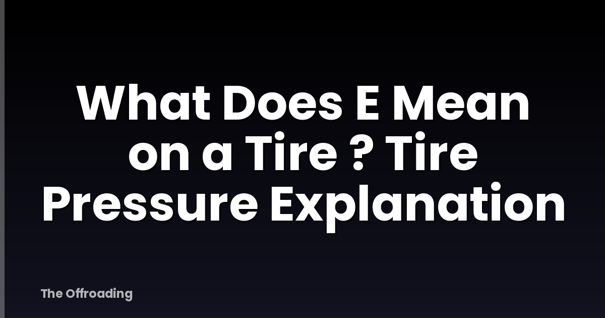 What Does E Mean on a Tire ? Tire Pressure Explanation