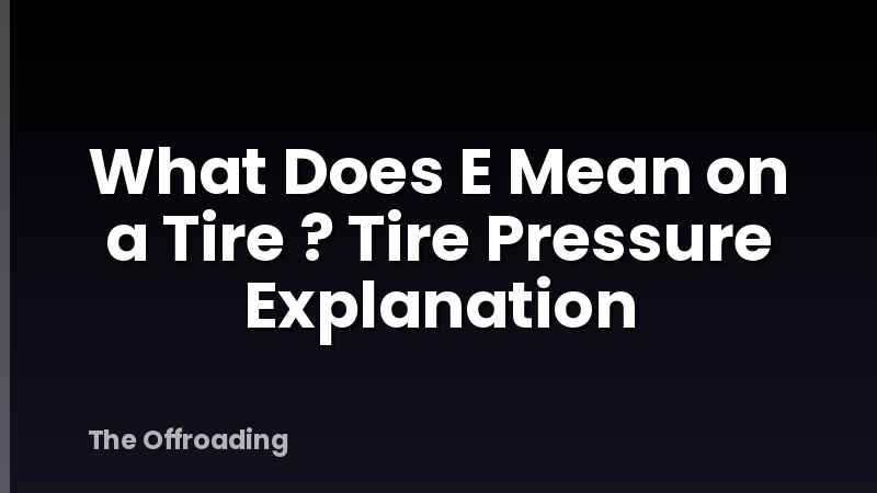 What Does E Mean on a Tire ? Tire Pressure Explanation