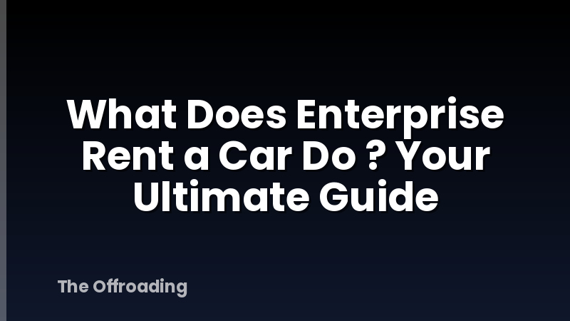 What Does Enterprise Rent a Car Do ? Your Ultimate Guide