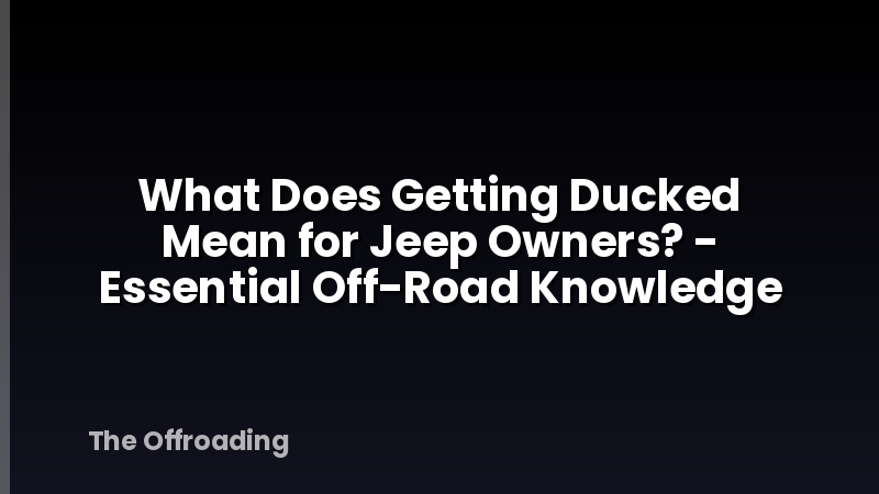 What Does Getting Ducked Mean for Jeep Owners? - Essential Off-Road Knowledge
