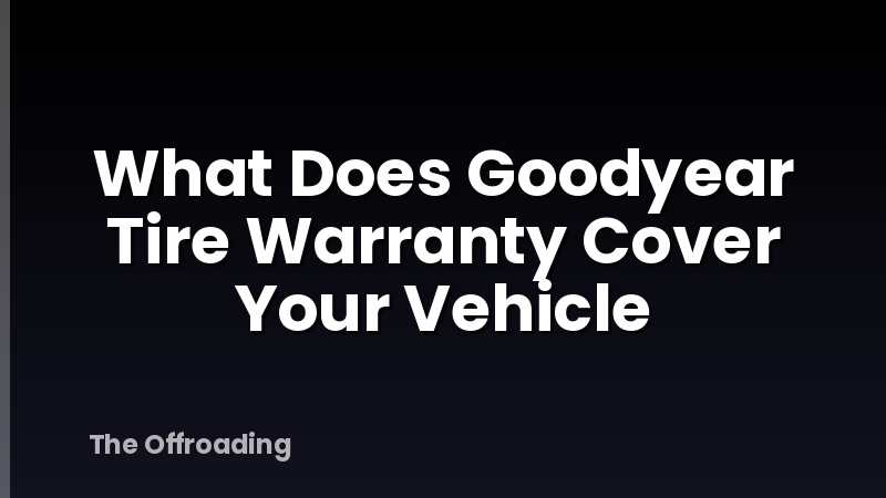What Does Goodyear Tire Warranty Cover Your Vehicle