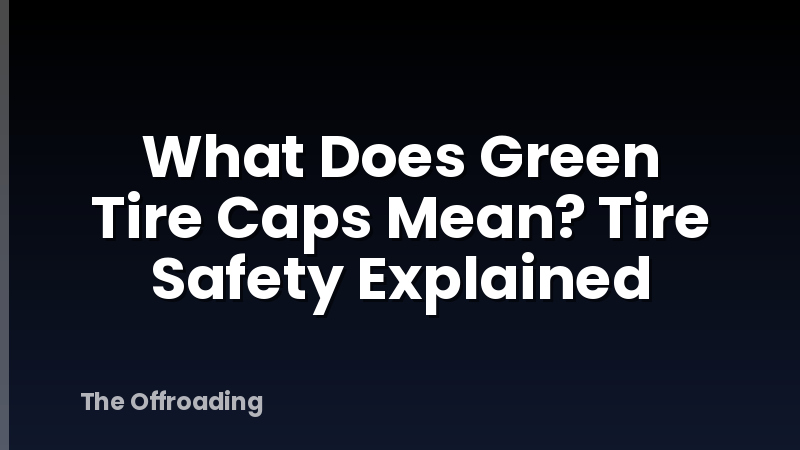 What Does Green Tire Caps Mean? Tire Safety Explained