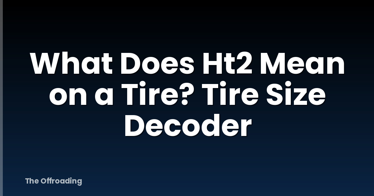 What Does Ht2 Mean on a Tire? Tire Size Decoder