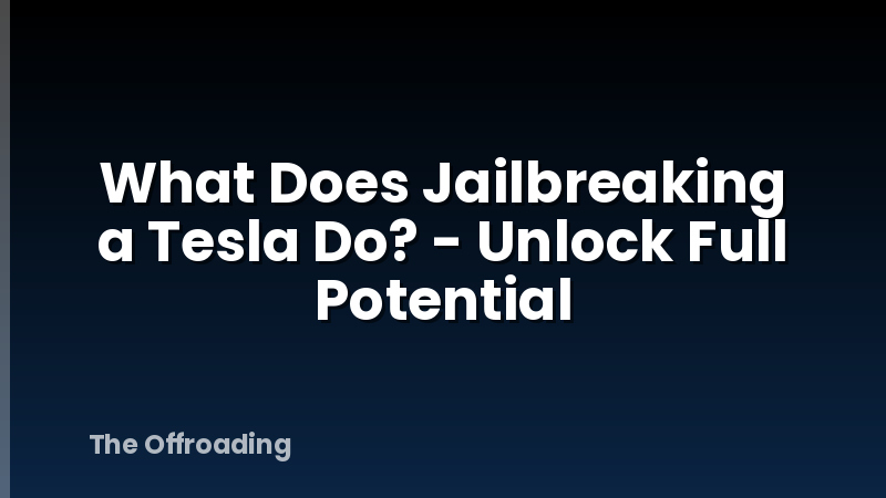 What Does Jailbreaking a Tesla Do? - Unlock Full Potential