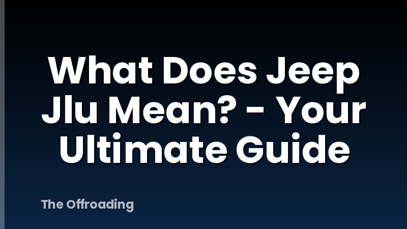 What Does Jeep Jlu Mean? - Your Ultimate Guide