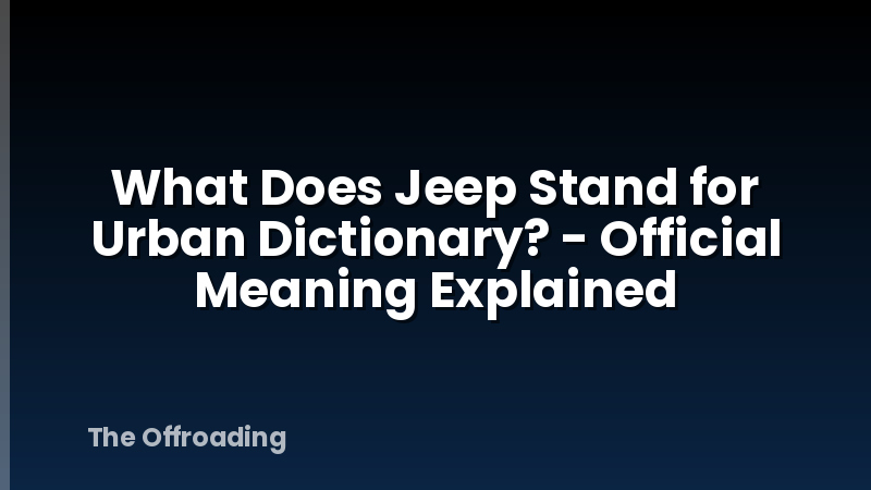 What Does Jeep Stand for Urban Dictionary? - Official Meaning Explained