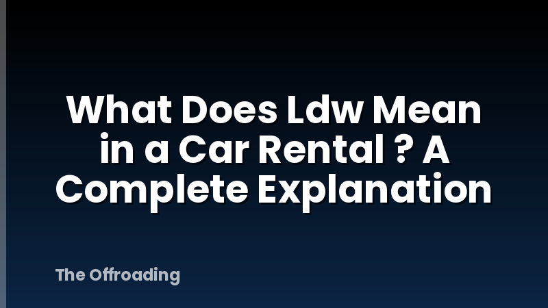 What Does Ldw Mean in a Car Rental ? A Complete Explanation