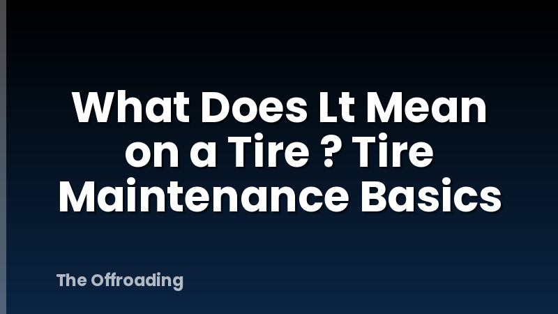 What Does Lt Mean on a Tire ? Tire Maintenance Basics
