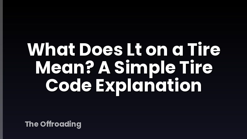 What Does Lt on a Tire Mean? A Simple Tire Code Explanation