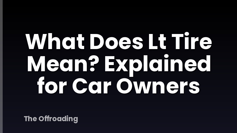 What Does Lt Tire Mean? Explained for Car Owners
