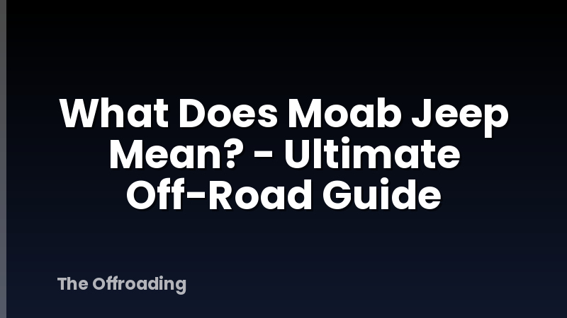 What Does Moab Jeep Mean? - Ultimate Off-Road Guide