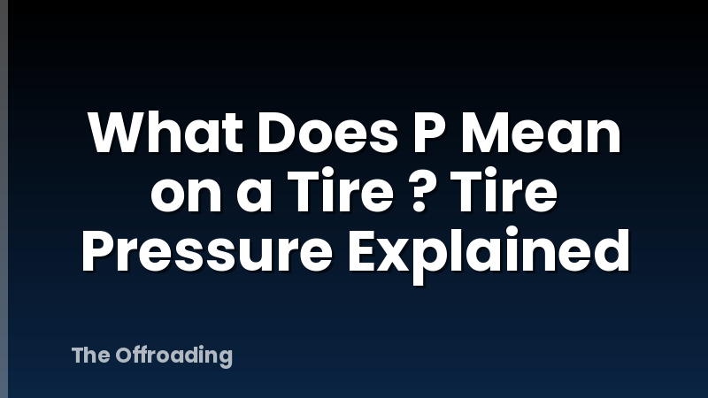 What Does P Mean on a Tire ? Tire Pressure Explained