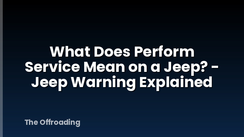 What Does Perform Service Mean on a Jeep? - Jeep Warning Explained
