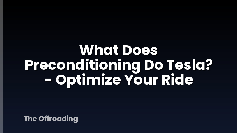 What Does Preconditioning Do Tesla? - Optimize Your Ride
