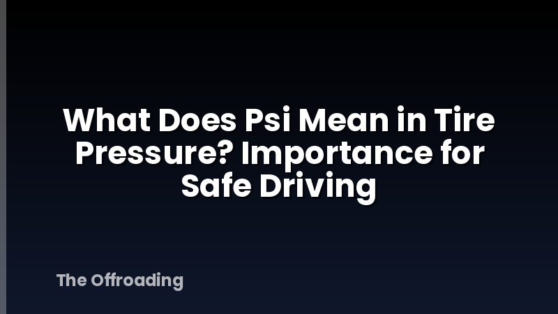 What Does Psi Mean in Tire Pressure? Importance for Safe Driving