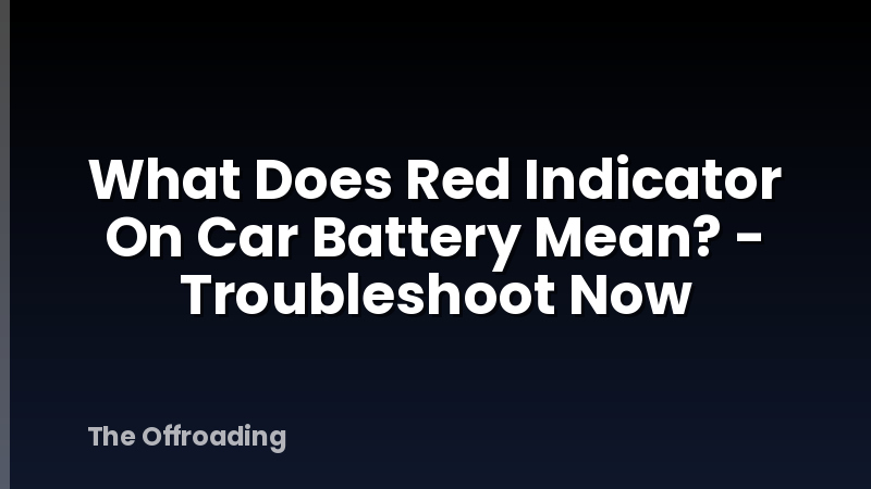 What Does Red Indicator On Car Battery Mean? - Troubleshoot Now