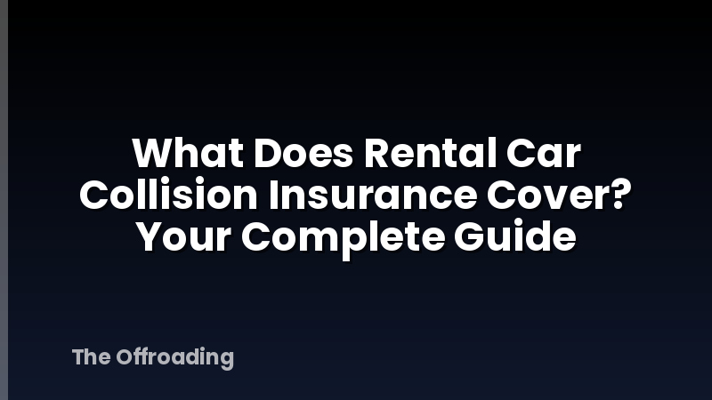 What Does Rental Car Collision Insurance Cover? Your Complete Guide