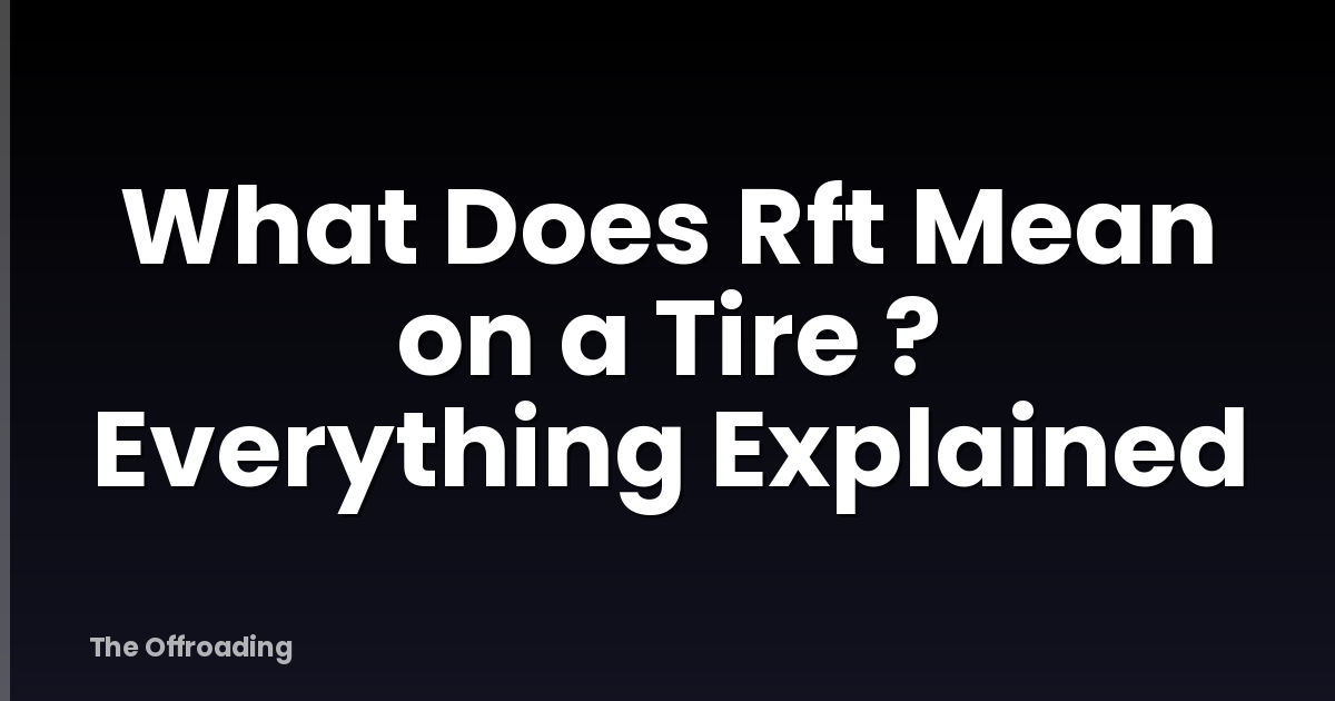 What Does Rft Mean on a Tire ? Everything Explained