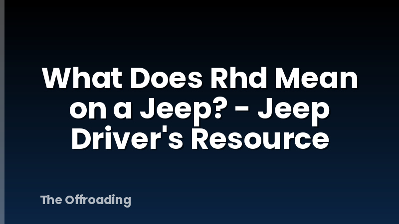 What Does Rhd Mean on a Jeep? - Jeep Driver's Resource