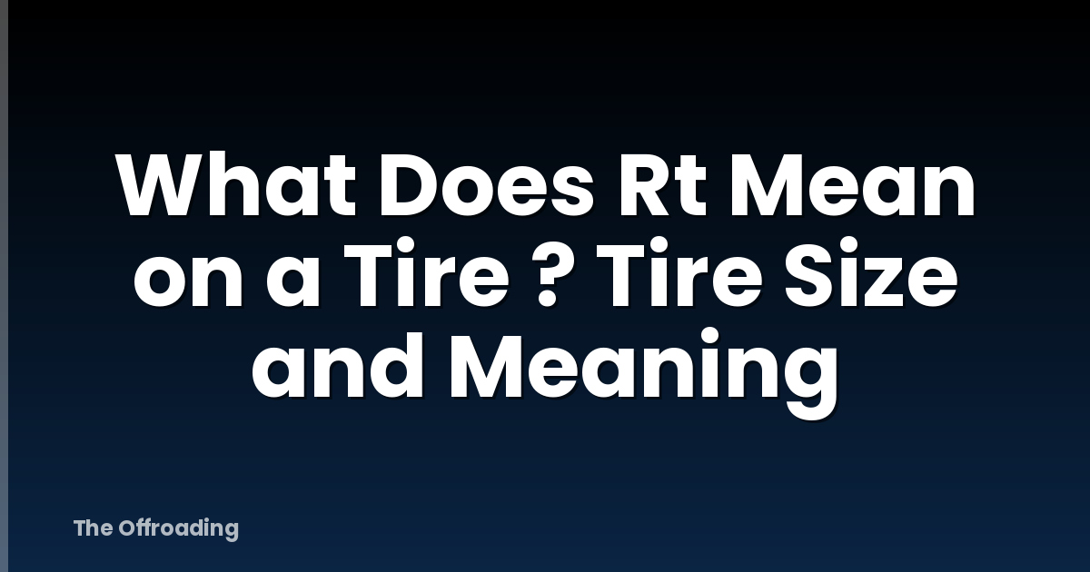 What Does Rt Mean on a Tire ? Tire Size and Meaning