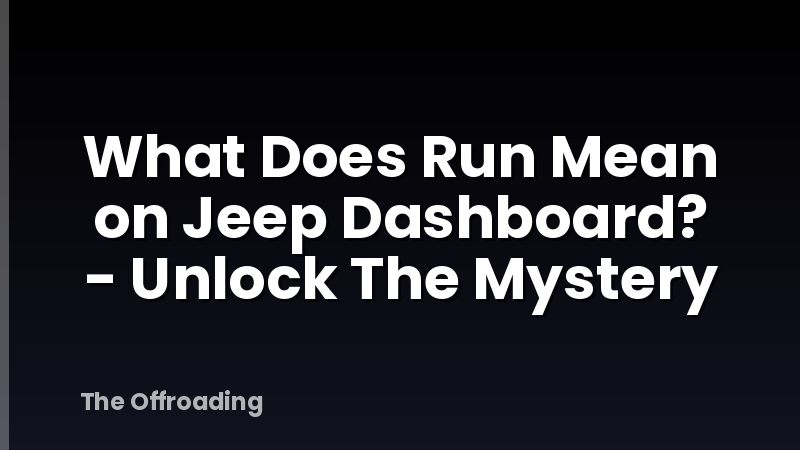 What Does Run Mean on Jeep Dashboard? - Unlock The Mystery