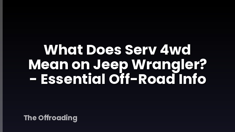 What Does Serv 4wd Mean on Jeep Wrangler? - Essential Off-Road Info