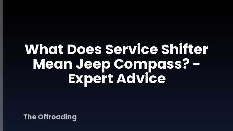 What Does Service Shifter Mean Jeep Compass? - Expert Advice