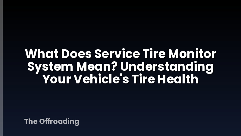 What Does Service Tire Monitor System Mean? Understanding Your Vehicle's Tire Health