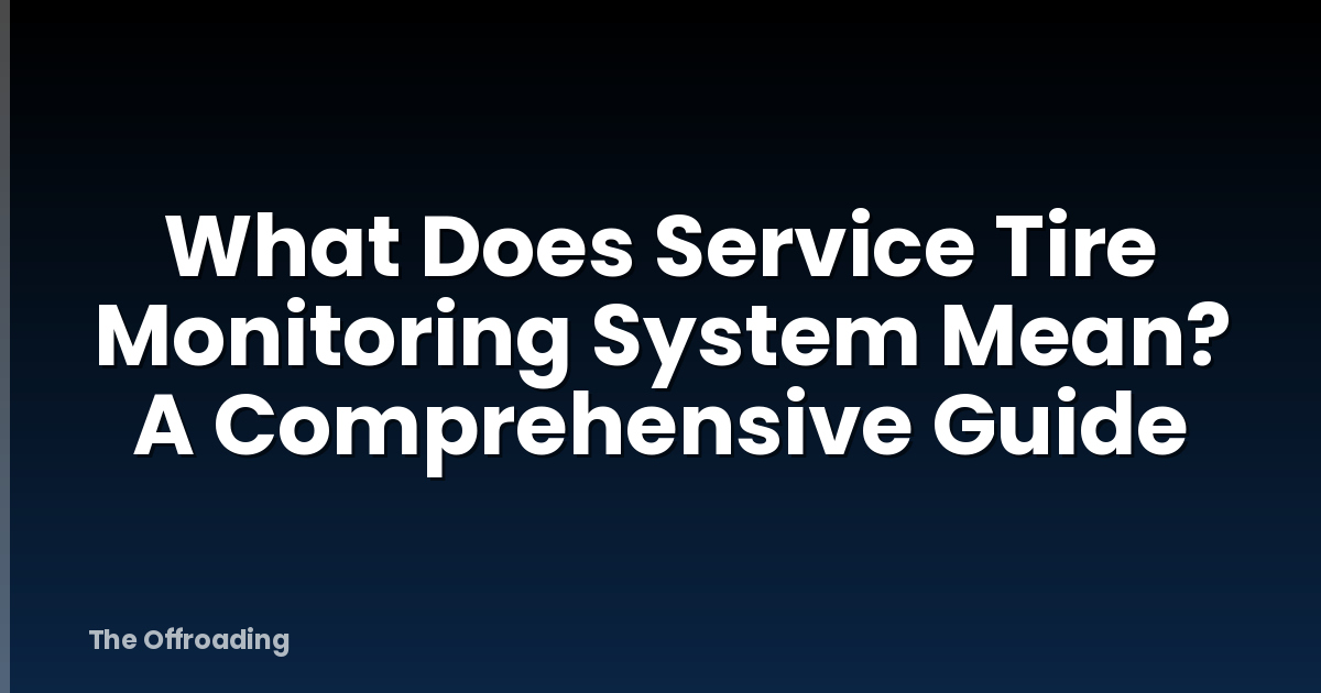 What Does Service Tire Monitoring System Mean? A Comprehensive Guide