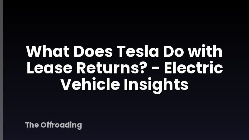 What Does Tesla Do with Lease Returns? - Electric Vehicle Insights