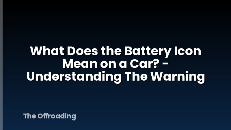 What Does the Battery Icon Mean on a Car? - Understanding The Warning