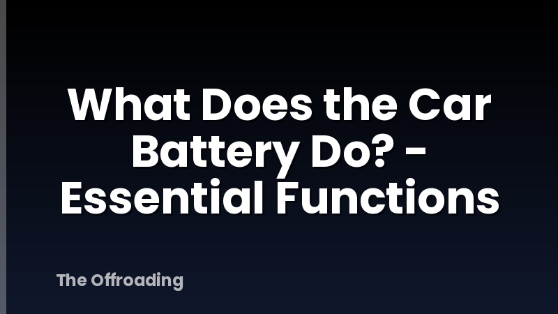 What Does the Car Battery Do? - Essential Functions
