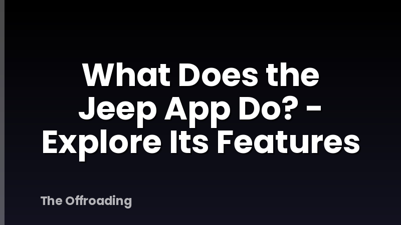 What Does the Jeep App Do? - Explore Its Features