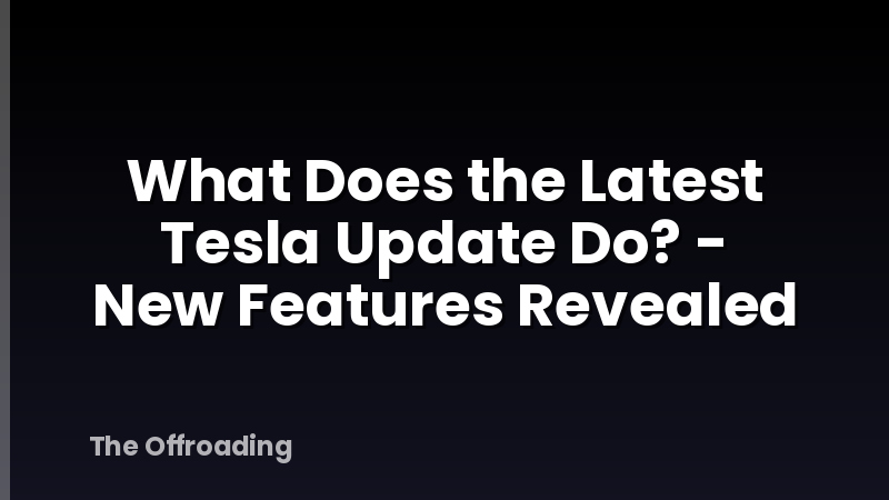 What Does the Latest Tesla Update Do? - New Features Revealed