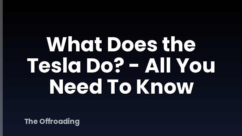 What Does the Tesla Do? - All You Need To Know