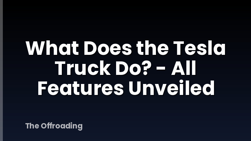 What Does the Tesla Truck Do? - All Features Unveiled