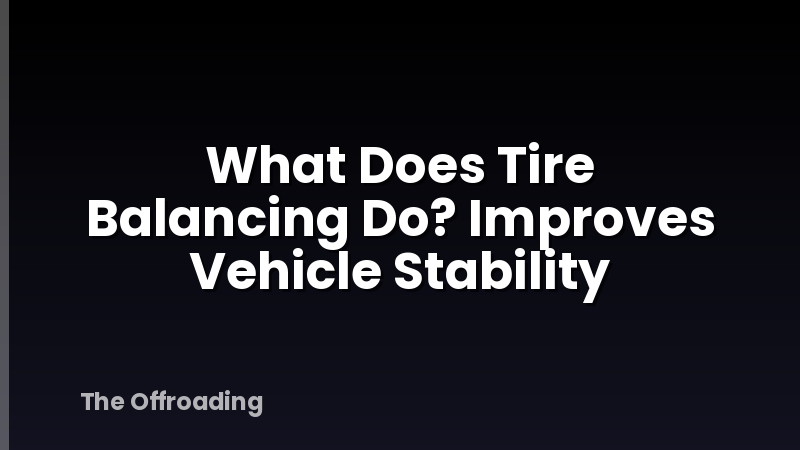 What Does Tire Balancing Do? Improves Vehicle Stability