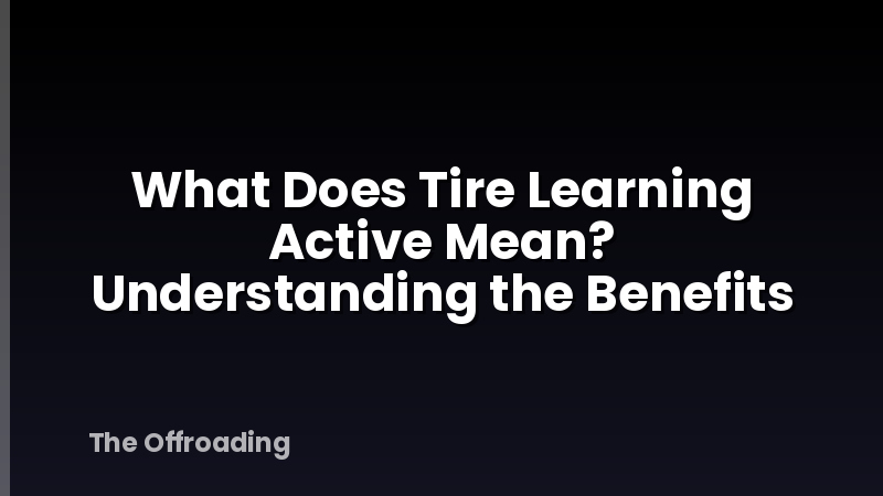 What Does Tire Learning Active Mean? Understanding the Benefits
