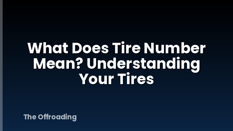 What Does Tire Number Mean? Understanding Your Tires