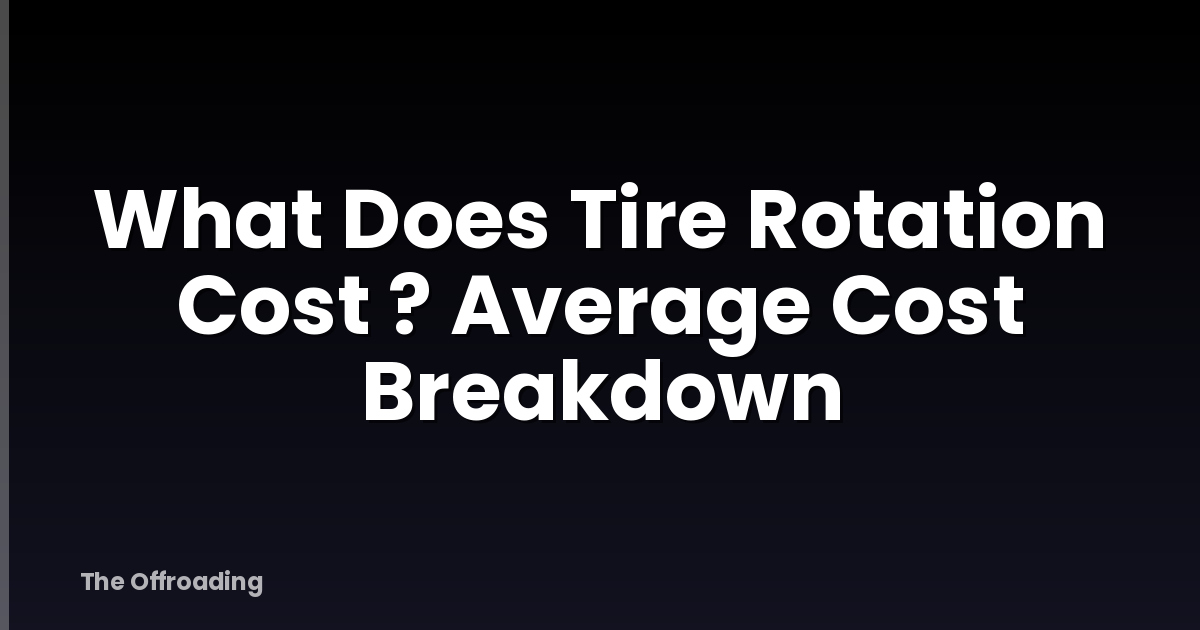 What Does Tire Rotation Cost ? Average Cost Breakdown