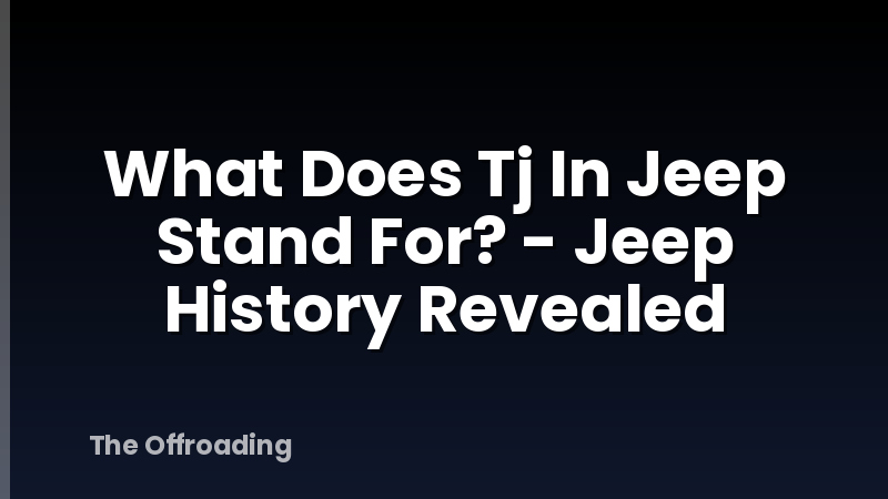 What Does Tj In Jeep Stand For? - Jeep History Revealed