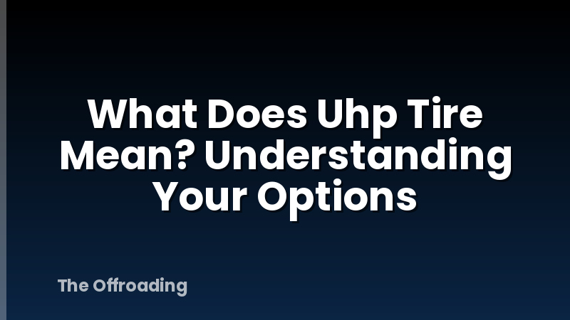 What Does Uhp Tire Mean? Understanding Your Options