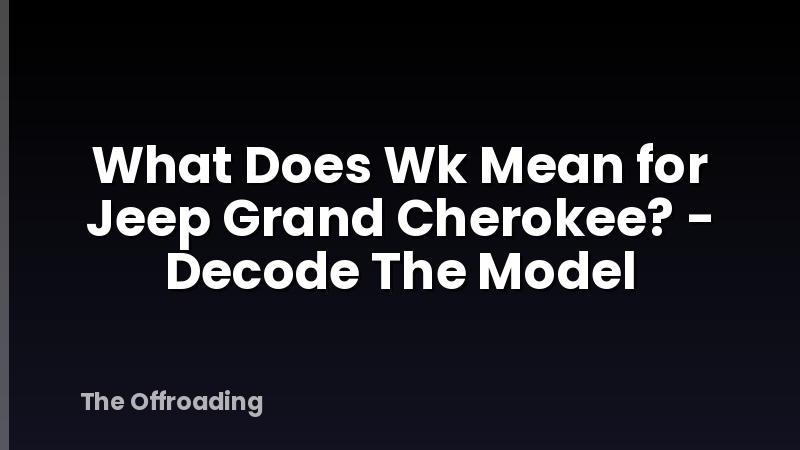 What Does Wk Mean for Jeep Grand Cherokee? - Decode The Model