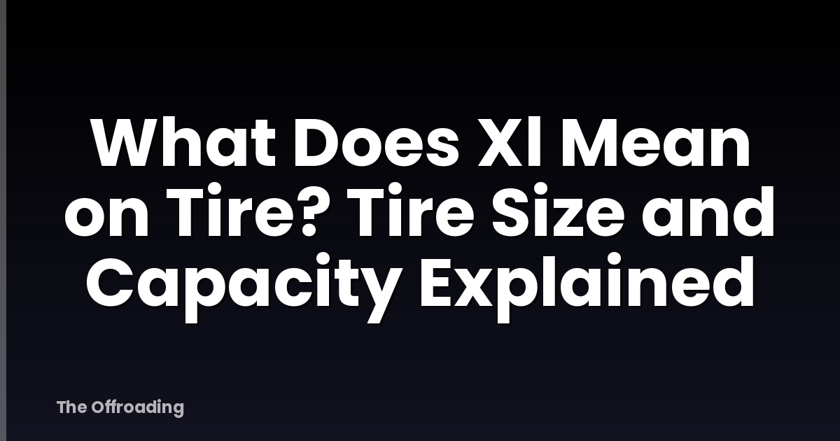 What Does Xl Mean on Tire? Tire Size and Capacity Explained