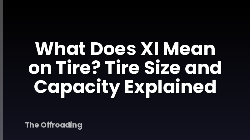 What Does Xl Mean on Tire? Tire Size and Capacity Explained