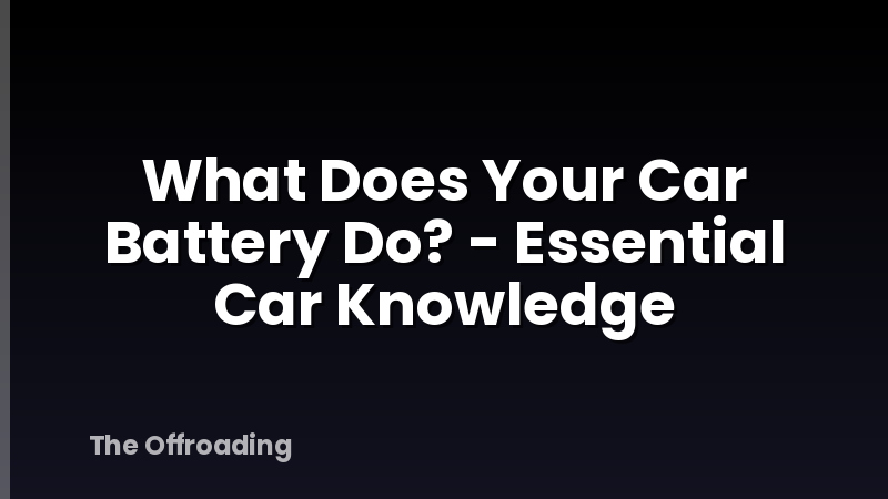 What Does Your Car Battery Do? - Essential Car Knowledge